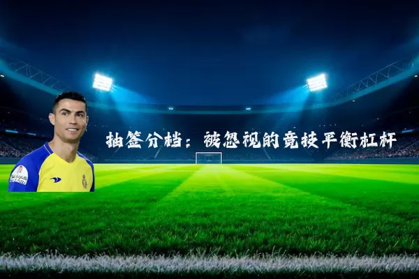 抽签分档：被忽视的竞技平衡杠杆
