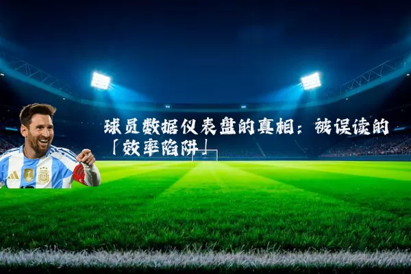 球员数据仪表盘的真相：被误读的「效率陷阱」