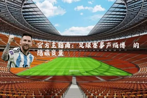官方主题曲：足球赛事声场博弈的隐藏变量