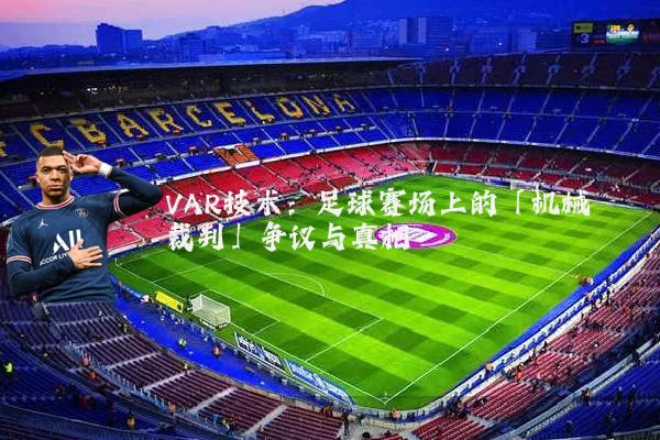 VAR技术:足球赛场上的「机械裁判」争议与真相